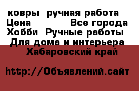 ковры  ручная работа › Цена ­ 2 500 - Все города Хобби. Ручные работы » Для дома и интерьера   . Хабаровский край